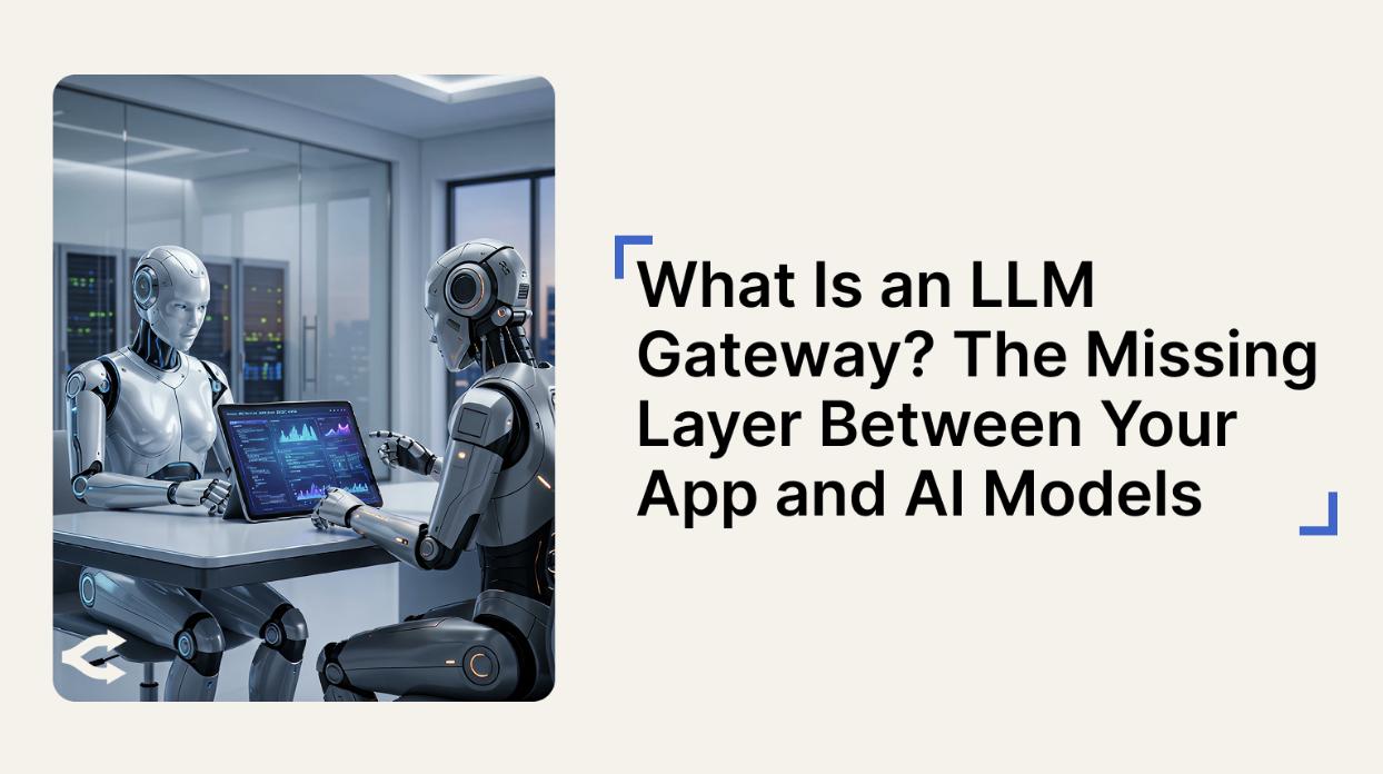 What Is an LLM Gateway? The Missing Layer Between Your App and AI Models