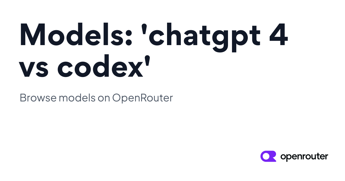 Models: 'chatgpt 4 vs codex' | OpenRouter