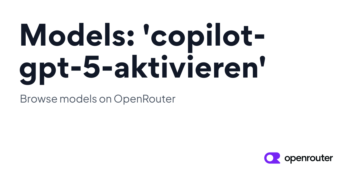 Models: 'copilot-gpt-5-aktivieren' | OpenRouter