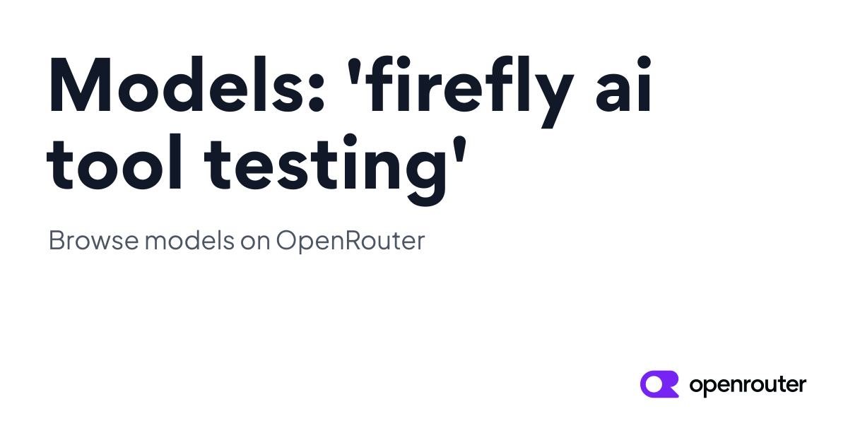 Models: 'firefly ai tool testing' | OpenRouter