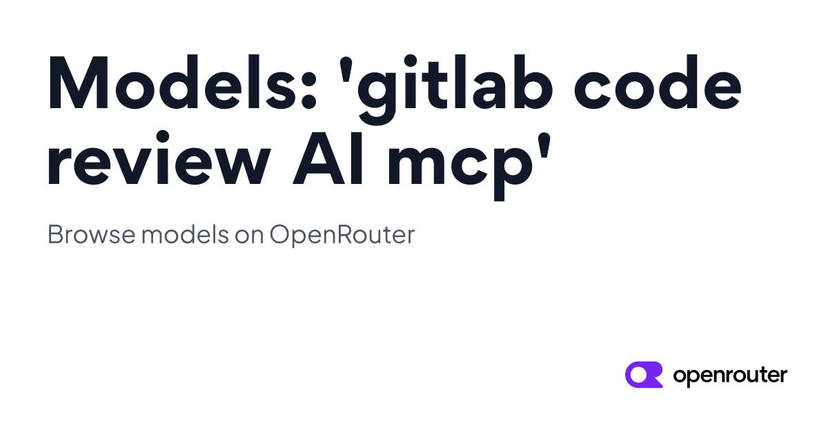 Models: 'gitlab code review AI mcp' | OpenRouter