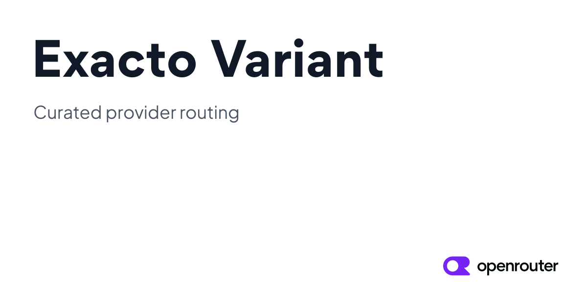 Exacto Variant | Curated provider routing for consistent quality ...