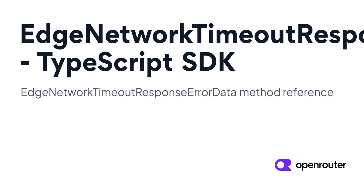EdgeNetworkTimeoutResponseErrorData | OpenRouter TypeScript SDK