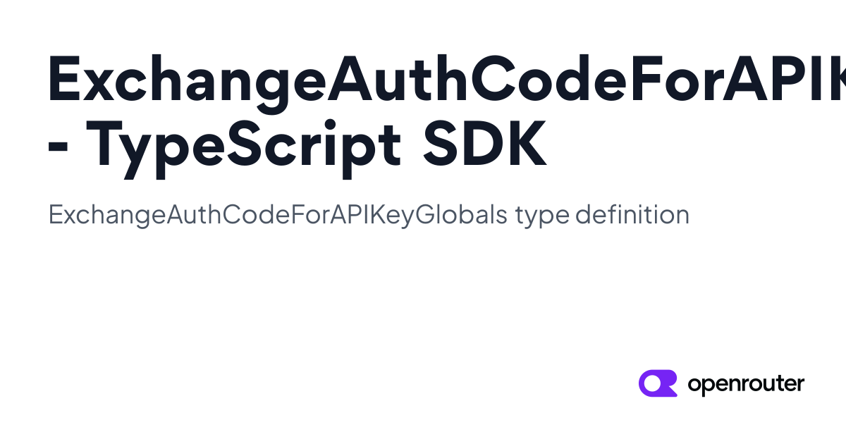 ExchangeAuthCodeForAPIKeyGlobals Type | OpenRouter TypeScript SDK