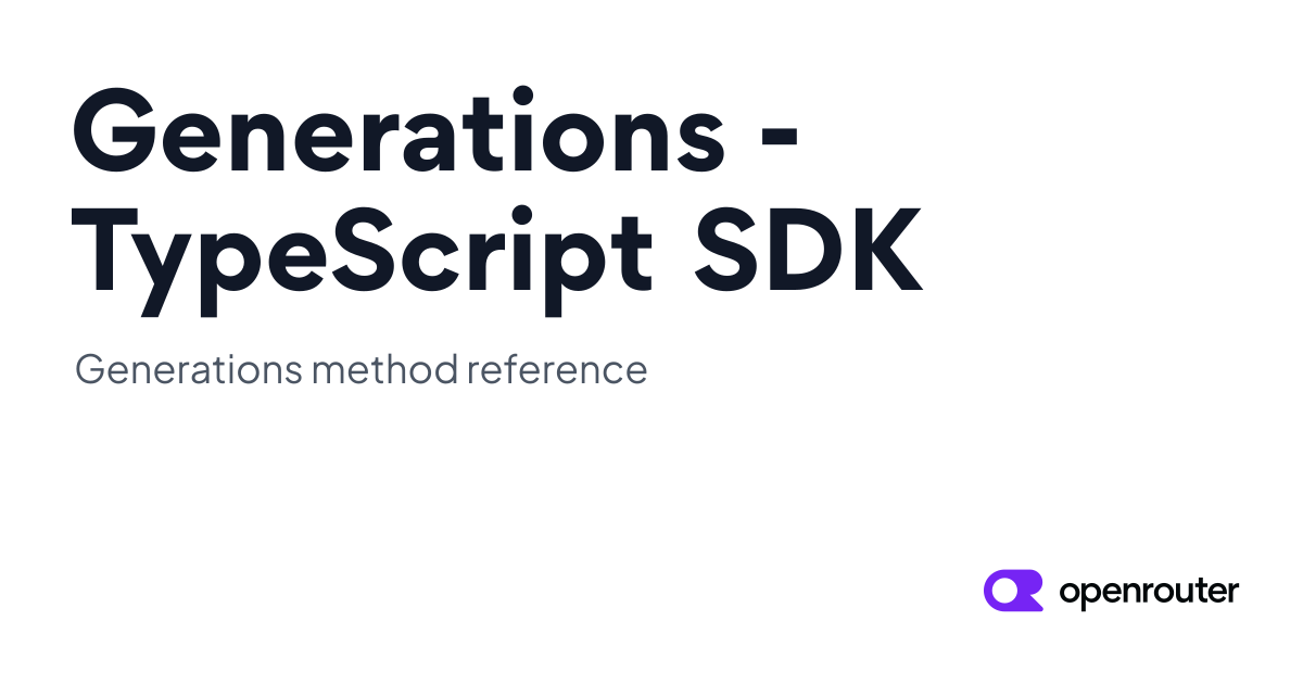 Generations | OpenRouter TypeScript SDK