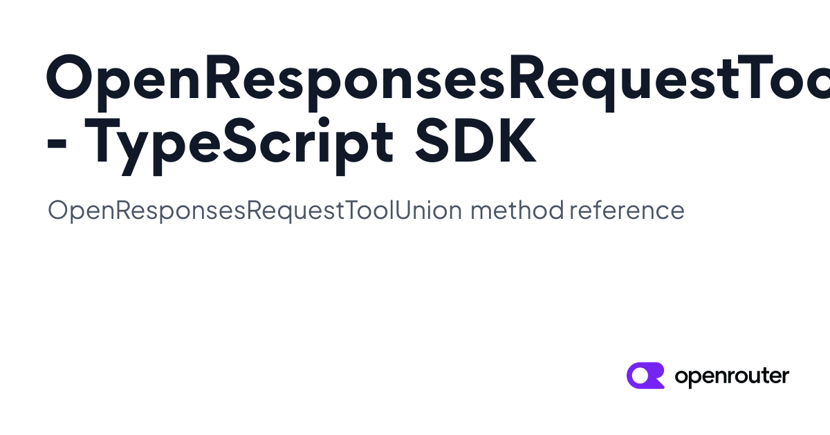 OpenResponsesRequestToolUnion | OpenRouter TypeScript SDK